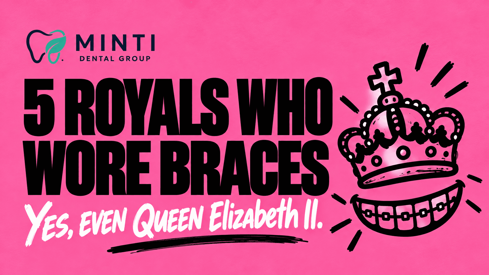 Pink Minti Dental Group graphic with a crown and a smile wearing braces, reading “5 royals who wore braces. Yes, even Queen Elizabeth II.”